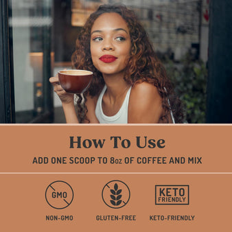 Woman enjoying a cup of bulletproof coffee. Image also includes an infographic on how to use Hazelnut Creamer. How To Use: Add one scoop to 8oz of coffee and mix.
Non-GMO. Gluten-free. Keto-friendly.